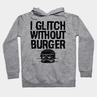 I Glitch Without Burger Funny Gift For Burger Lovers Hoodie